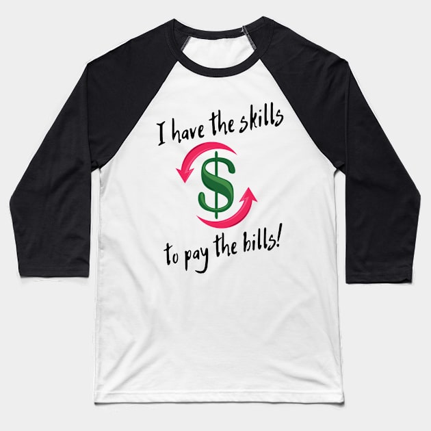 I have the skills to pay the bills! Baseball T-Shirt by Life is Raph